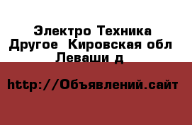 Электро-Техника Другое. Кировская обл.,Леваши д.